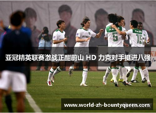 亚冠精英联赛激战正酣蔚山 HD 力克对手挺进八强 亚冠精英联赛激战正酣蔚山 HD 力克对手挺进八强