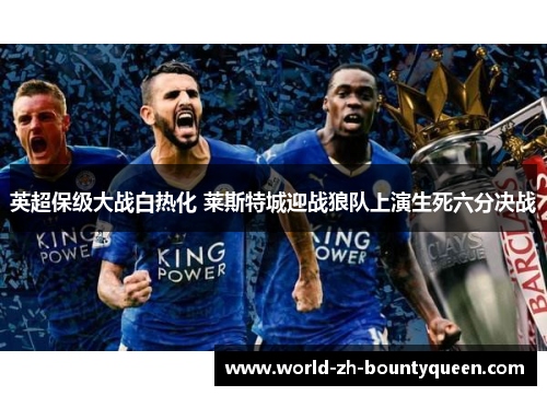 英超保级大战白热化 莱斯特城迎战狼队上演生死六分决战
